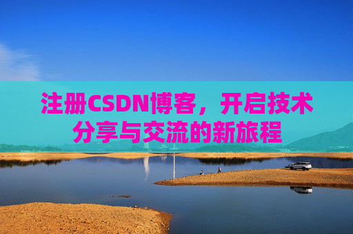注册CSDN博客，开启技术分享与交流的新旅程